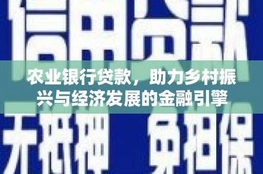 虎尾农业银行贷款，助力乡村振兴与经济发展的金融引擎