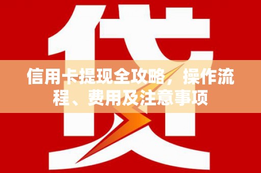 虎尾信用卡提现全攻略，操作流程、费用及注意事项
