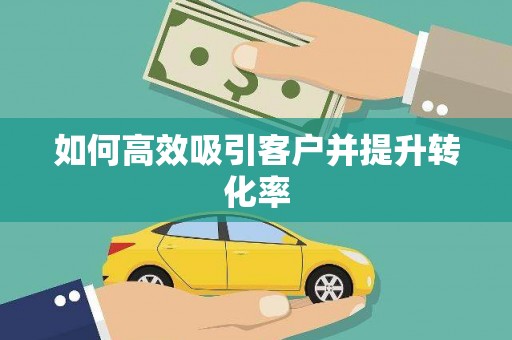虎尾如何高效吸引客户并提升转化率