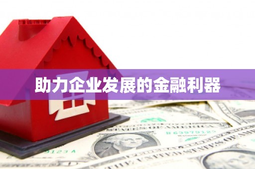 虎尾助力企业发展的金融利器