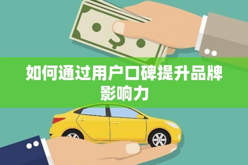 虎尾如何通过用户口碑提升品牌影响力