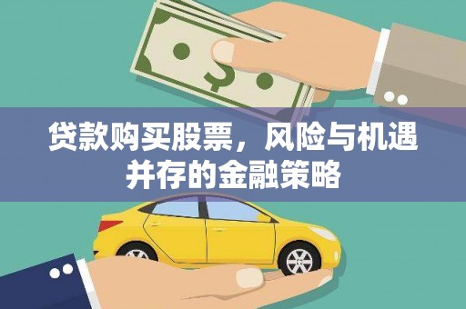 虎尾贷款购买股票，风险与机遇并存的金融策略