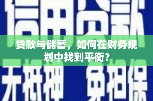 虎尾贷款与储蓄，如何在财务规划中找到平衡？
