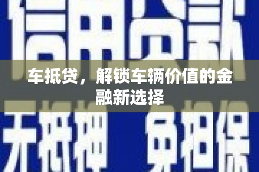 虎尾车抵贷，解锁车辆价值的金融新选择