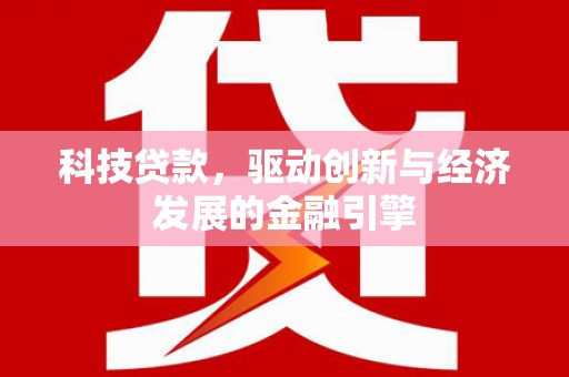 虎尾科技贷款，驱动创新与经济发展的金融引擎