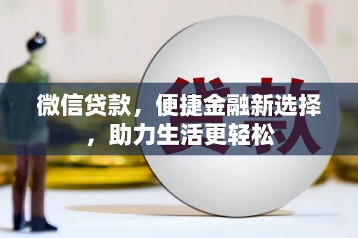 虎尾微信贷款，便捷金融新选择，助力生活更轻松