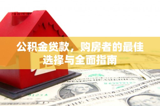 虎尾公积金贷款，购房者的最佳选择与全面指南