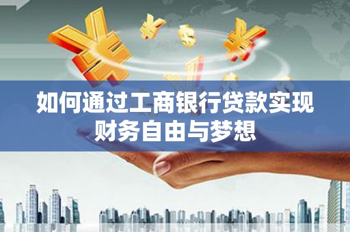 虎尾如何通过工商银行贷款实现财务自由与梦想