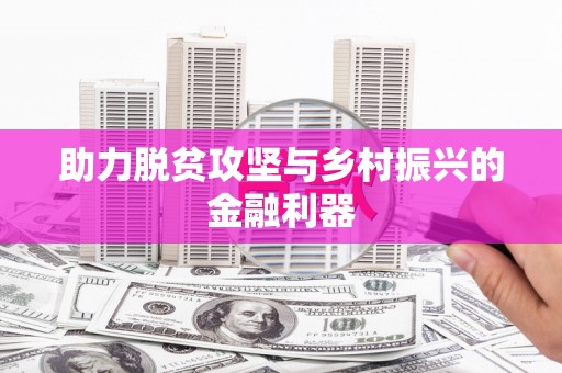 虎尾助力脱贫攻坚与乡村振兴的金融利器