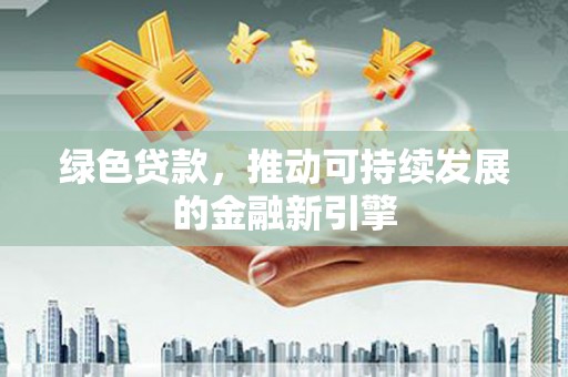 虎尾绿色贷款，推动可持续发展的金融新引擎