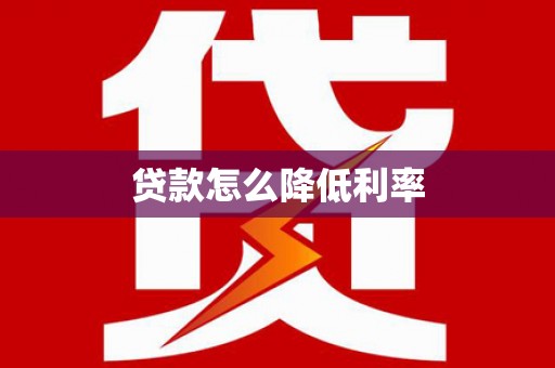 虎尾贷款怎么降低利率