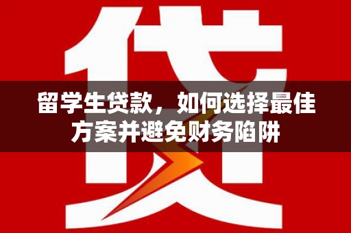 虎尾留学生贷款，如何选择最佳方案并避免财务陷阱