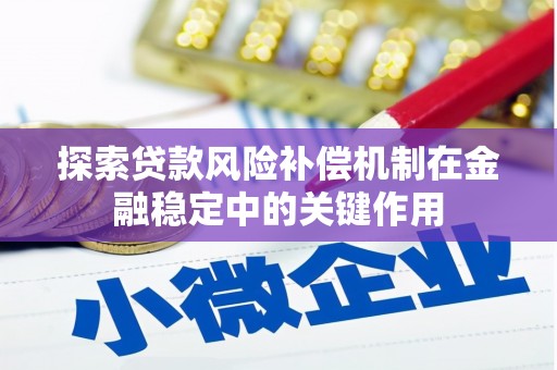 虎尾探索贷款风险补偿机制在金融稳定中的关键作用