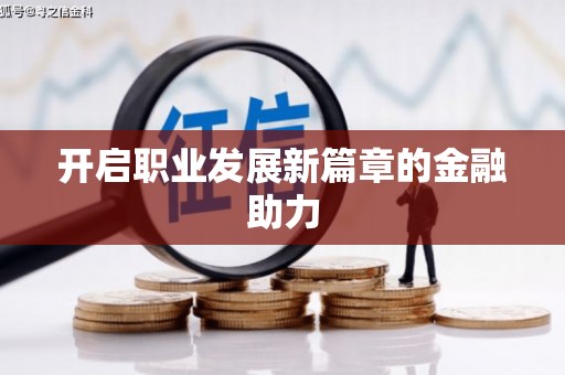 虎尾开启职业发展新篇章的金融助力