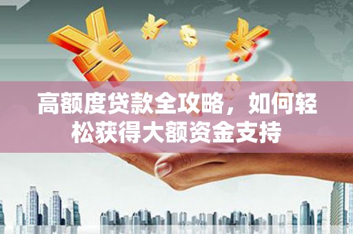 虎尾高额度贷款全攻略，如何轻松获得大额资金支持