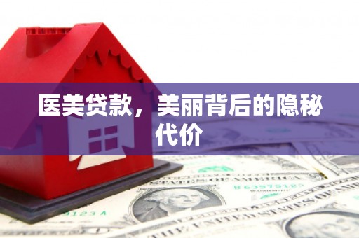 虎尾医美贷款，美丽背后的隐秘代价