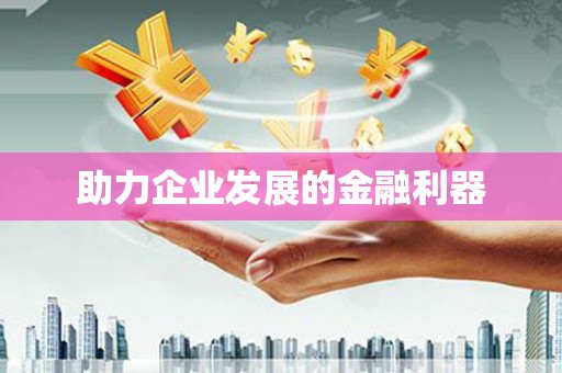 虎尾助力企业发展的金融利器