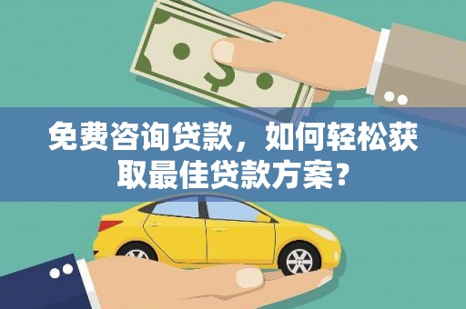 虎尾免费咨询贷款，如何轻松获取最佳贷款方案？